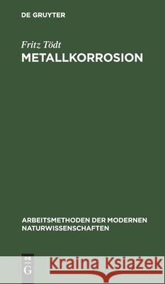 Metallkorrosion: Allgemeines, Messung Und Verhütung Tödt, Fritz 9783111258096