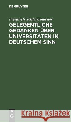 Gelegentliche Gedanken über Universitäten in deutschem Sinn Schleiermacher, Friedrich 9783111258171 De Gruyter
