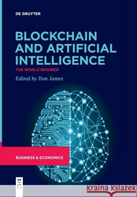 Blockchain and Artificial Intelligence: The World Rewired Tom James   9783111258300 De Gruyter