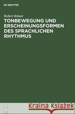 Tonbewegung und Erscheinungsformen des sprachlichen Rhythmus Robert Bräuer 9783111258454