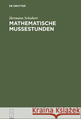 Mathematische Mußestunden: Eine Sammlung Von Geduldspielen, Kunststücken Und Unterhaltungsaufgaben Mathematischer Natur Hermann Schubert, Joachim Erlebach 9783111258683