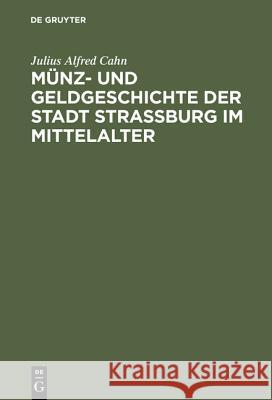 Münz- Und Geldgeschichte Der Stadt Strassburg Im Mittelalter Julius Alfred Cahn 9783111259499