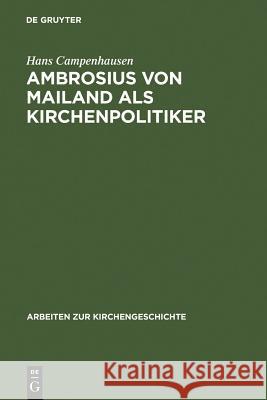 Ambrosius von Mailand als Kirchenpolitiker Hans Campenhausen, Fre 9783111259505