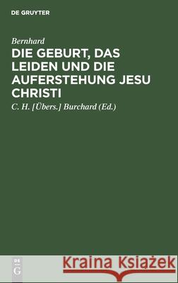 Die Geburt, das Leiden und die Auferstehung Jesu Christi Bernhard, Burchard 9783111259512