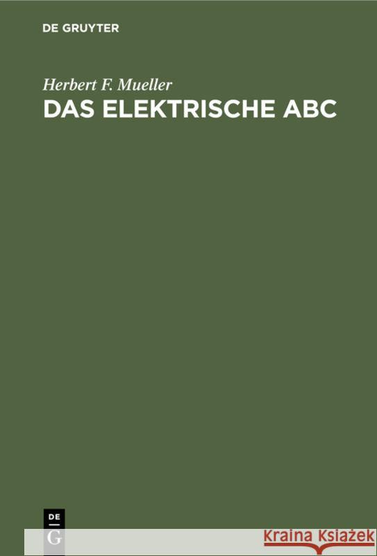 Das Elektrische ABC: Ein Ratgeber Fürs Haus Herbert F Mueller 9783111259680 De Gruyter