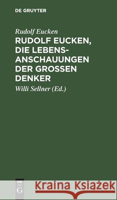 Rudolf Eucken, Die Lebensanschauungen Der Großen Denker: Auswahl Mit Verknüpfendem Text. Zum Schulgebrauch Und Zum Selbststudium Eucken, Rudolf 9783111259871 Walter de Gruyter