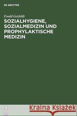 Sozialhygiene, Sozialmedizin und prophylaktische Medizin Ewald Gerfeldt 9783111259932 De Gruyter