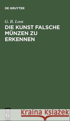 Die Kunst falsche Münzen zu erkennen G B Loos 9783111260709 De Gruyter