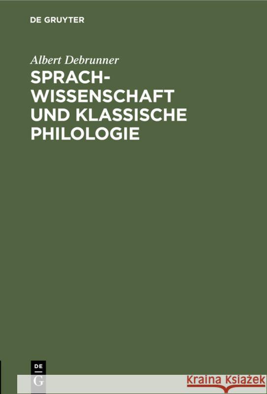 Sprachwissenschaft Und Klassische Philologie: Vortrag Gehalten Am 31. Mai 1928 Im Weimar Auf Der 3. Fachtagung Der Klassischen Altertumswissenschaft Albert Debrunner 9783111261010