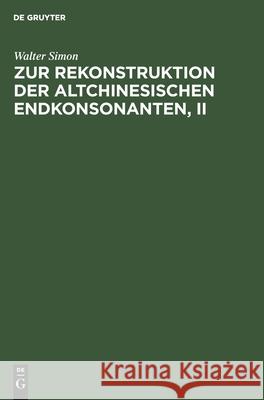 Zur Rekonstruktion Der Altchinesischen Endkonsonanten, II Walter Simon 9783111261188