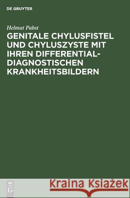 Genitale Chylusfistel und Chyluszyste mit ihren differentialdiagnostischen Krankheitsbildern Helmut Pabst 9783111261317 De Gruyter