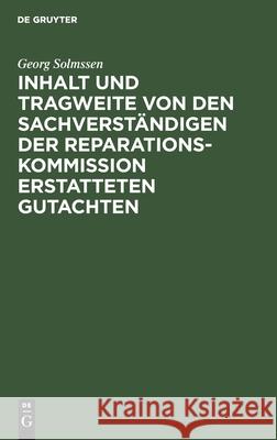 Inhalt Und Tragweite Von Den Sachverständigen Der Reparationskommission Erstatteten Gutachten: Referat Georg Solmssen 9783111261706 De Gruyter