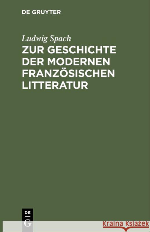 Zur Geschichte der modernen französischen Litteratur Ludwig Spach 9783111261737 Walter de Gruyter