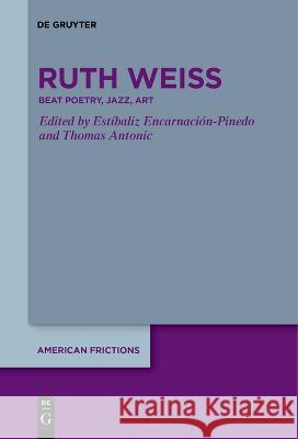 ruth weiss: Beat Poetry, Jazz, Art Estibaliz Encarnacion-Pinedo Thomas Antonic  9783111262185