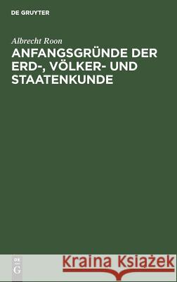 Anfangsgründe der Erd-, Völker- und Staatenkunde Albrecht Roon 9783111262208 De Gruyter