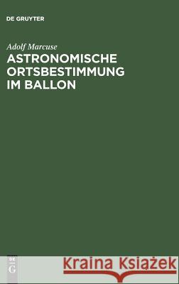 Astronomische Ortsbestimmung im Ballon Adolf Marcuse 9783111262321