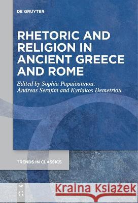 Rhetoric and Religion in Ancient Greece and Rome Sophia Papaioannou Andreas Serafim Kyriakos Demetriou 9783111262703 De Gruyter