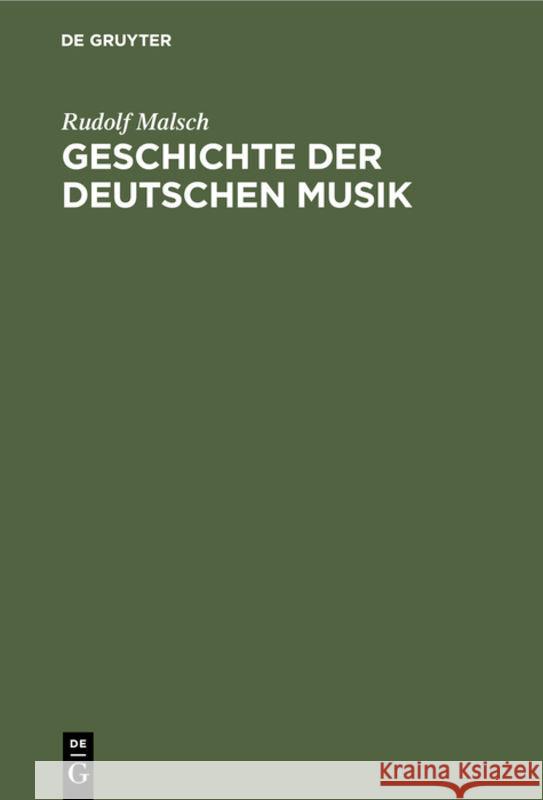 Geschichte Der Deutschen Musik: Ihre Formen, Ihr Stil Und Ihre Stellung Im Deutschen Geistes- Und Kulturleben Rudolf Malsch 9783111262987