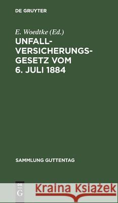 Unfallversicherungsgesetz vom 6. Juli 1884 Woedtke, E. 9783111263533