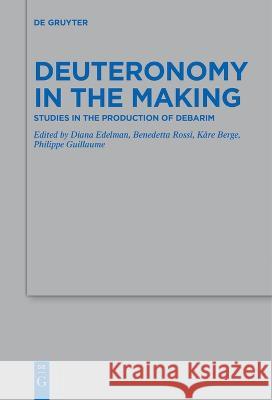 Deuteronomy in the Making: Studies in the Production of Debarim Diana Edelman Kare Berge Philippe Guillaume 9783111263540 De Gruyter