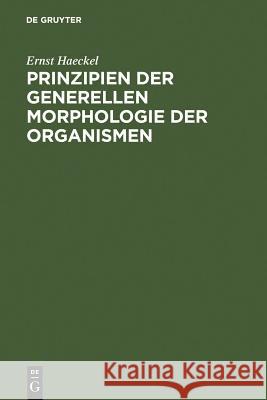 Prinzipien Der Generellen Morphologie Der Organismen: Wörtlicher Abdruck Eines Teiles Der 1866 Erschienenen Generellen Morphologie (Allgemeine Grundzü Haeckel, Ernst 9783111263670 Walter de Gruyter