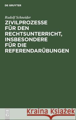 Zivilprozesse für den Rechtsunterricht, insbesondere für die Referendarübungen Rudolf Schneider 9783111263960 De Gruyter