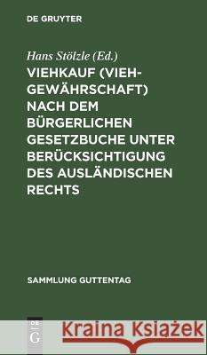 Viehkauf (Viehgewährschaft) nach dem Bürgerlichen Gesetzbuche unter Berücksichtigung des ausländischen Rechts Hans Stölzle 9783111264042 De Gruyter