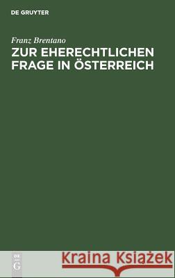 Zur Eherechtlichen Frage in Österreich: Krasnopolski's Rettungsversuch Einer Verlorenen Sache Brentano, Franz 9783111264561