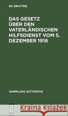 Das Gesetz über den vaterländischen Hilfsdienst vom 5. Dezember 1916 No Contributor 9783111265353 De Gruyter