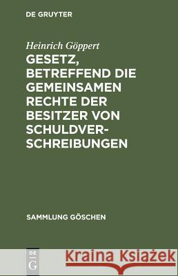 Gesetz, betreffend die gemeinsamen Rechte der Besitzer von Schuldverschreibungen Göppert, Heinrich 9783111265407 Walter de Gruyter