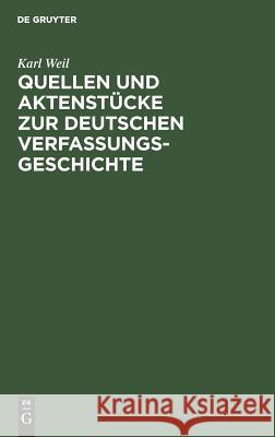 Quellen und Aktenstücke zur deutschen Verfassungsgeschichte Karl Weil 9783111265841