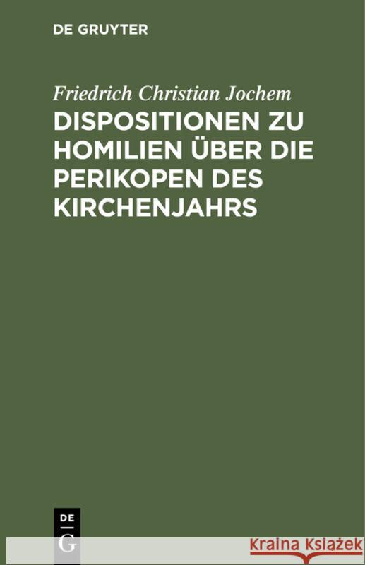 Dispositionen zu Homilien über die Perikopen des Kirchenjahrs Friedrich Christian Jochem 9783111266237