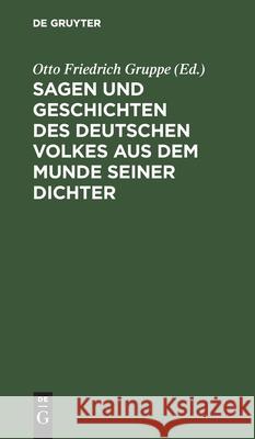 Sagen und Geschichten des deutschen Volkes aus dem Munde seiner Dichter Otto Friedrich Gruppe 9783111266299