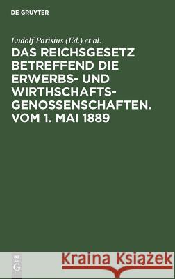 Das Reichsgesetz betreffend die Erwerbs- und Wirthschafts-Genossenschaften.Vom 1. Mai 1889 Ludolf Parisius, Hans Crüger 9783111266428 De Gruyter