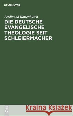 Die deutsche evangelische Theologie seit Schleiermacher Ferdinand Kattenbusch 9783111266688