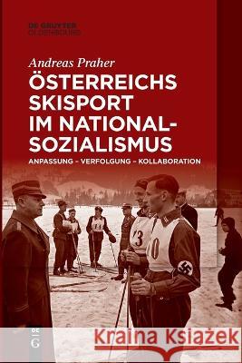 Österreichs Skisport im Nationalsozialismus: Anpassung – Verfolgung – Kollaboration Andreas Praher 9783111266930 De Gruyter (JL)