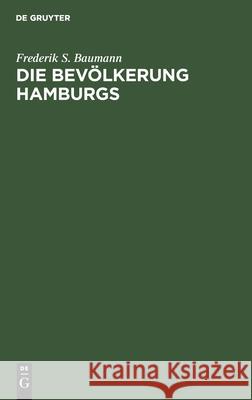 Die Bevölkerung Hamburgs: Berufstätigkeit, Handel, Industrie, Einkommen, Vermögen, Wohnungs- Und Lebensmittelbedarf Frederik S Baumann 9783111267012 De Gruyter