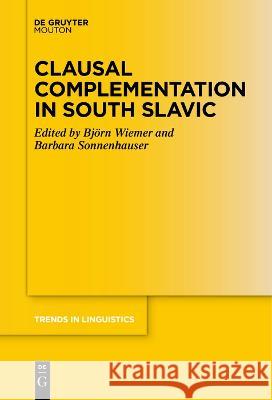 Clausal Complementation in South Slavic Bjoern Wiemer Barbara Sonnenhauser  9783111267296