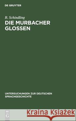 Die Murbacher Glossen: Ein Beitrag Zur Ältesten Sprachgeschichte Des Oberrheins B Schindling 9783111267623 Walter de Gruyter
