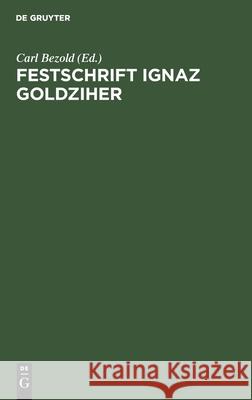 Festschrift Ignaz Goldziher: Von Freunden Und Verehrern Gewidmet Carl Bezold 9783111268248