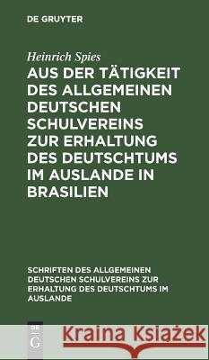 Aus Der Tätigkeit Des Allgemeinen Deutschen Schulvereins Zur Erhaltung Des Deutschtums Im Auslande in Brasilien: Erfolge - Hoffnungen - Wünsche Spies, Heinrich 9783111268491 Walter de Gruyter