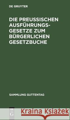 Die preußischen Ausführungsgesetze zum bürgerlichen Gesetzbuche No Contributor 9783111268682 De Gruyter