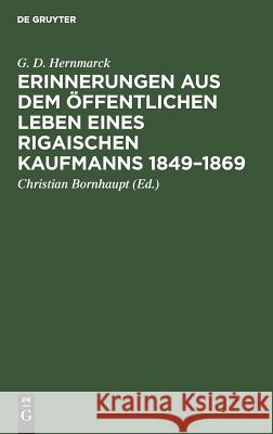 Erinnerungen aus dem öffentlichen Leben eines Rigaischen Kaufmanns 1849-1869 G D Christian Hernmarck Bornhaupt, Christian Bornhaupt 9783111268798 De Gruyter