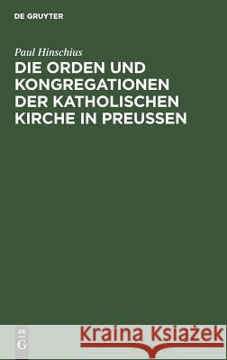 Die Orden und Kongregationen der Katholischen Kirche in Preussen Paul Hinschius 9783111268811 De Gruyter