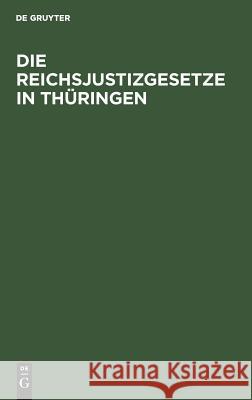 Die Reichsjustizgesetze in Thüringen: Insbesondere in Den Fürstenthümern Reuss Und Schwarzburg No Contributor 9783111269177 De Gruyter