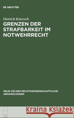 Grenzen der Strafbarkeit im Notwehrrecht Dietrich Kratzsch 9783111269184 De Gruyter