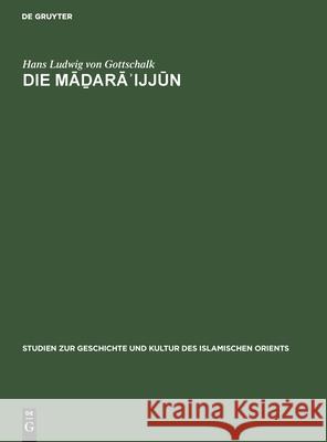 Die Māḏarāʾijjūn: Ein Beitrag Zur Geschichte Ägyptens Unter Dem Islam Hans Ludwig Von Gottschalk 9783111269382