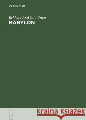 Babylon: Die Heilige Stadt Nach Der Beschreibung Der Babylonier Eckhard Axel Otto Unger 9783111269504