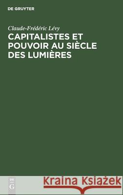 Capitalistes et pouvoir au siècle des lumières Claude-Frédéric Lévy 9783111270111