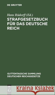 Strafgesetzbuch Für Das Deutsche Reich: Nebst Den Gebräuchlichsten Reichs-Strafgesetzen. Text-Ausgabe Mit Anmerkungen Hans Rüdorff 9783111270562 De Gruyter